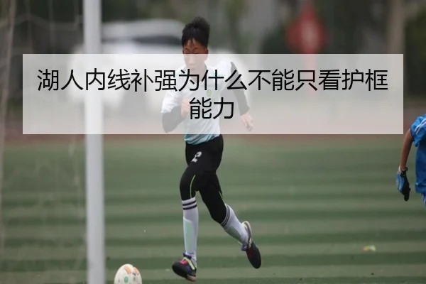 湖人内线补强为什么不能只看护框能力